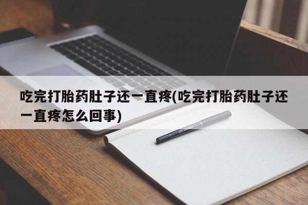 在哪里买流产药包邮吃完打胎药肚子还一直疼(吃完打胎药肚子还一直疼怎么回事)
