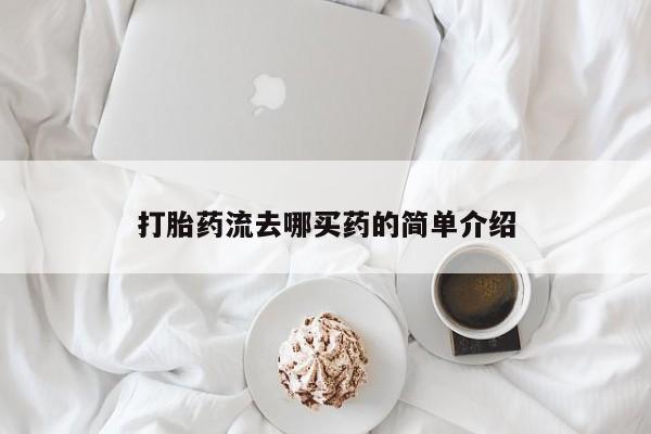 在哪里买流产药包邮打胎药流去哪买药的简单介绍
