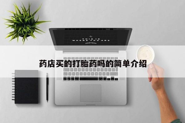 在哪里买流产药包邮药店买的打胎药吗的简单介绍