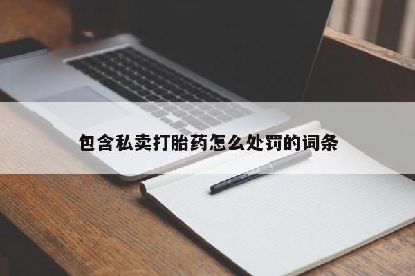 在哪里买流产药包邮包含私卖打胎药怎么处罚的词条