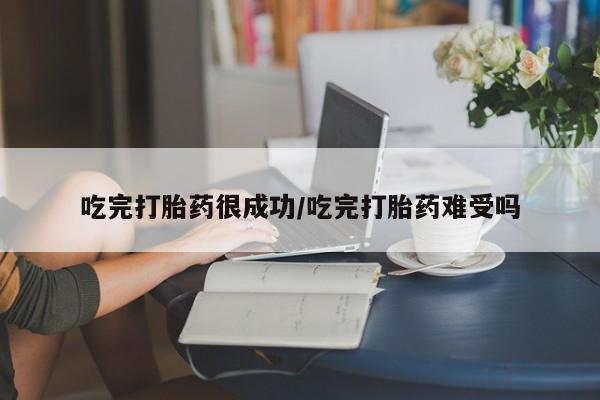 在哪里买流产药包邮吃完打胎药很成功/吃完打胎药难受吗