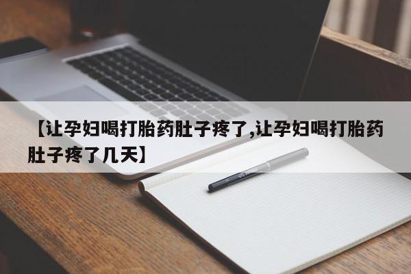 在哪里买流产药包邮【让孕妇喝打胎药肚子疼了,让孕妇喝打胎药肚子疼了几天】