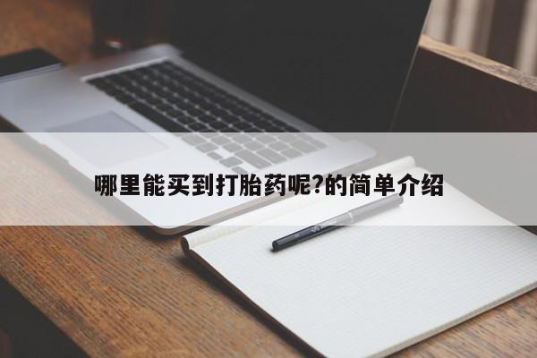 在哪里买流产药包邮哪里能买到打胎药呢?的简单介绍