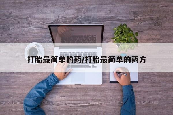 在哪里买流产药包邮打胎最简单的药/打胎最简单的药方