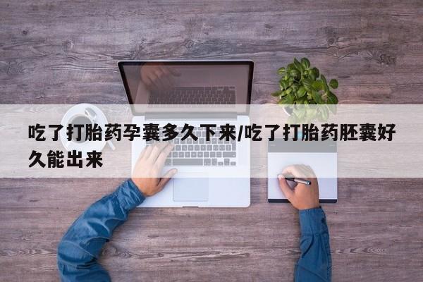 在哪里买流产药包邮吃了打胎药孕囊多久下来/吃了打胎药胚囊好久能出来