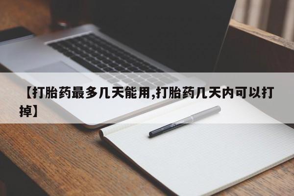 在哪里买流产药包邮【打胎药最多几天能用,打胎药几天内可以打掉】