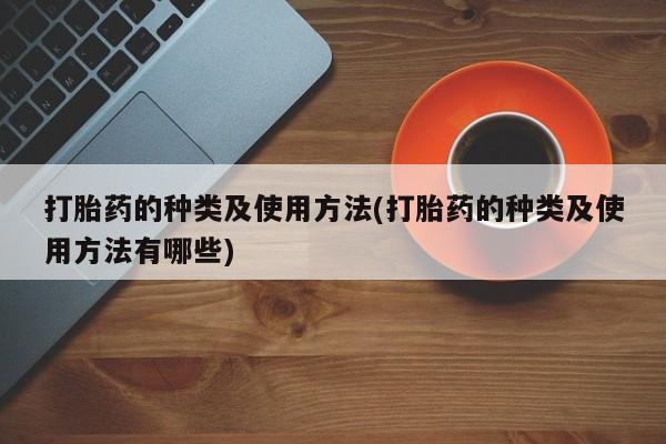 在哪里买流产药包邮打胎药的种类及使用方法(打胎药的种类及使用方法有哪些)