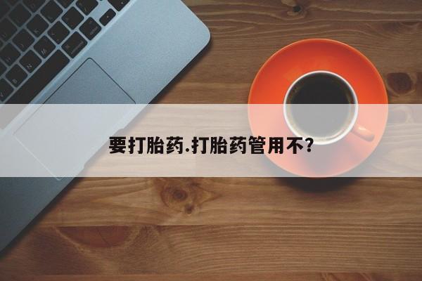 在哪里买流产药包邮要打胎药.打胎药管用不？